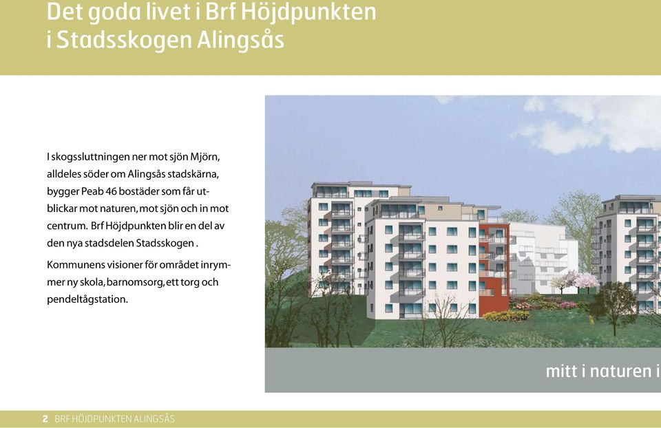 mot centrum. Brf Höjdpunkten blir en del av den nya stadsdelen Stadsskogen.