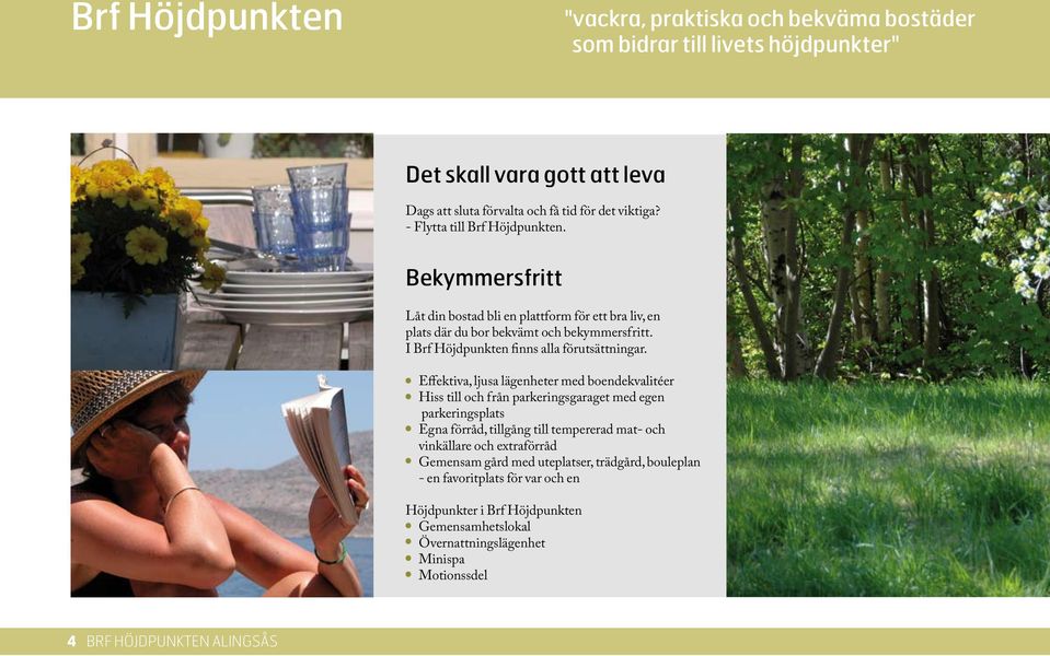 I Brf Höjdpunkten finns alla förutsättningar.