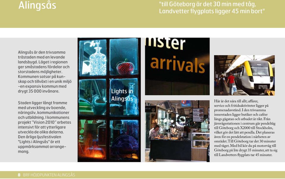 Staden ligger långt framme med utveckling av boende, näringsliv, kommunikationer och utbildning. I kommunens projekt Vision 2010 arbetas intensivt för att ytterligare utveckla de olika delarna.