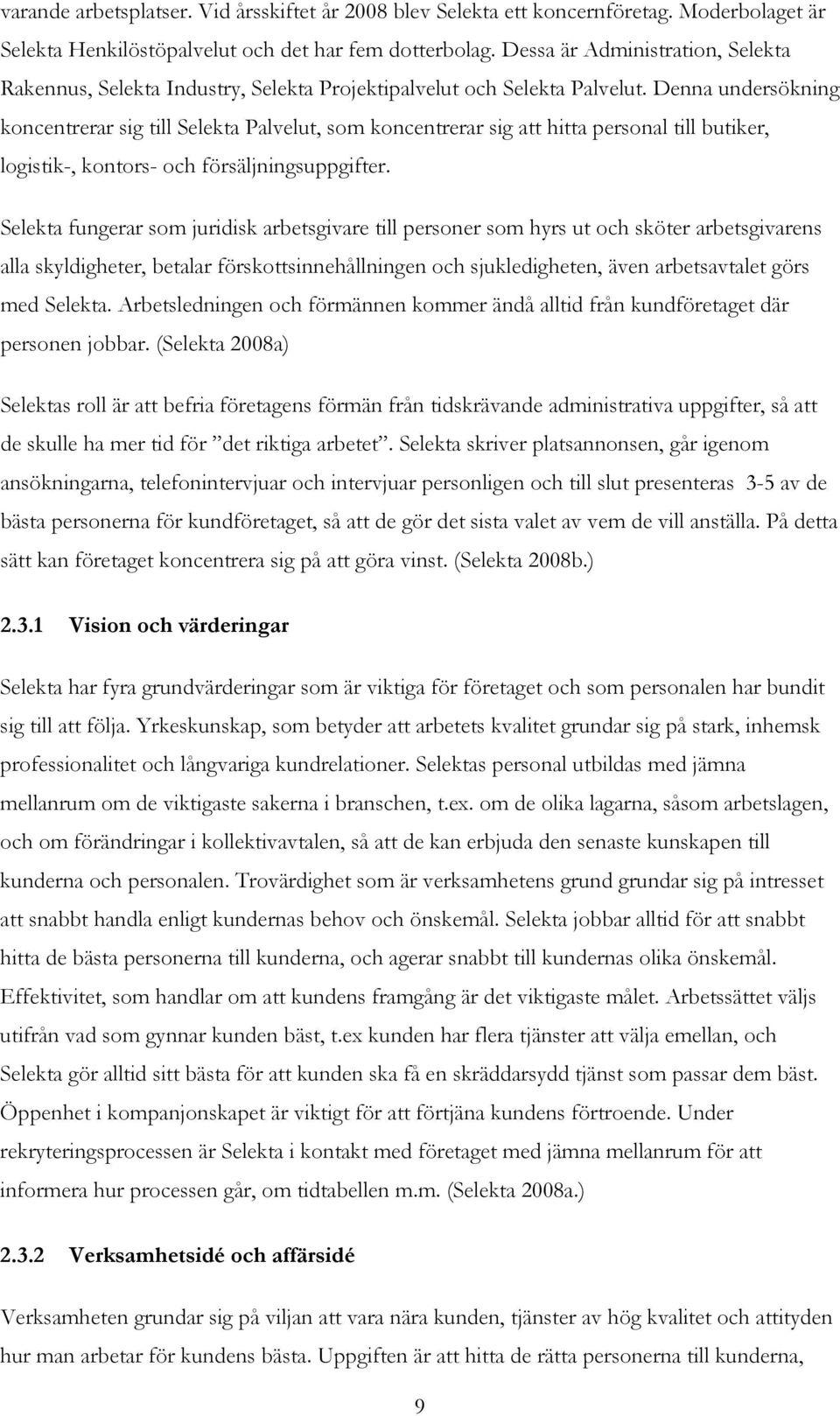 Denna undersökning koncentrerar sig till Selekta Palvelut, som koncentrerar sig att hitta personal till butiker, logistik-, kontors- och försäljningsuppgifter.