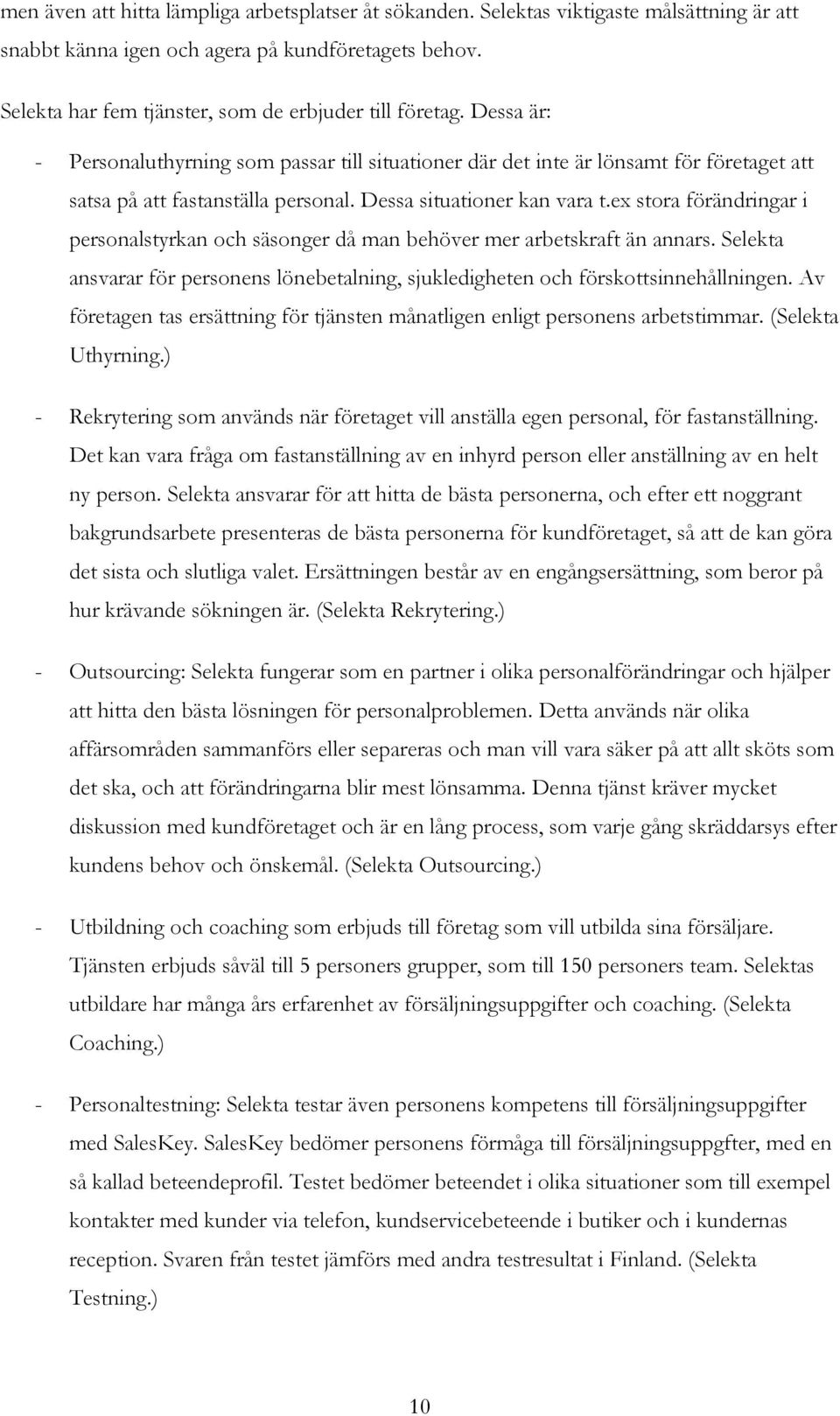 Dessa situationer kan vara t.ex stora förändringar i personalstyrkan och säsonger då man behöver mer arbetskraft än annars.