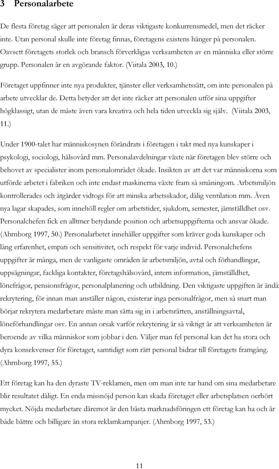 ) Företaget uppfinner inte nya produkter, tjänster eller verksamhetssätt, om inte personalen på arbete utvecklar de.