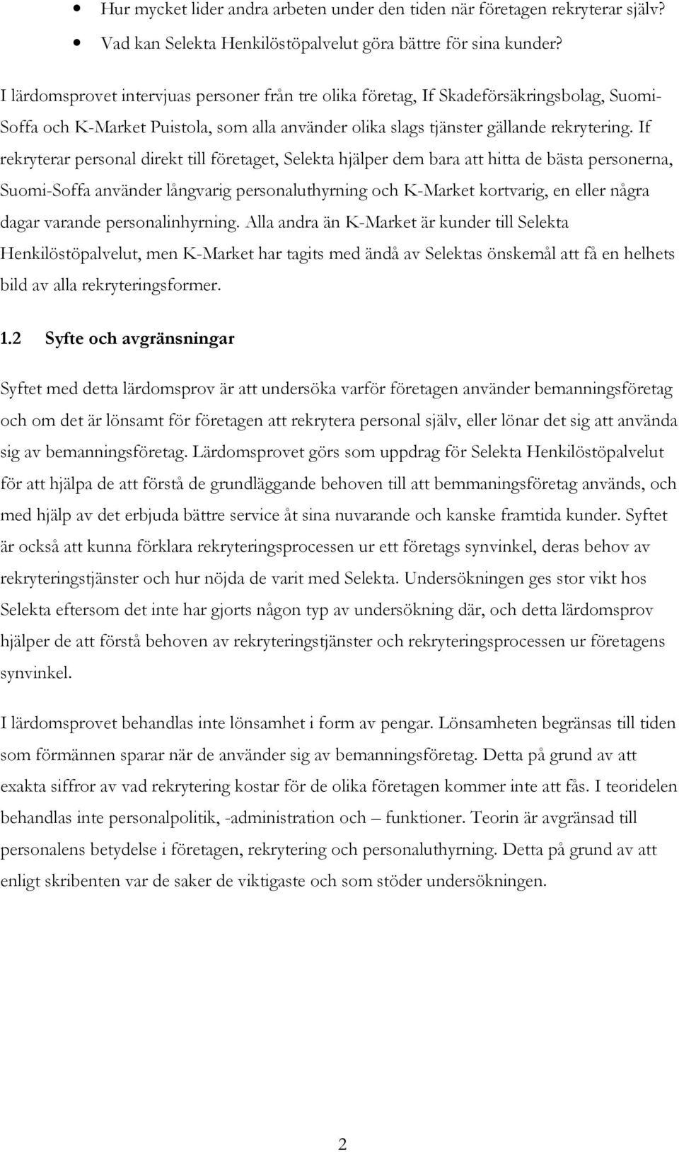 If rekryterar personal direkt till företaget, Selekta hjälper dem bara att hitta de bästa personerna, Suomi-Soffa använder långvarig personaluthyrning och K-Market kortvarig, en eller några dagar