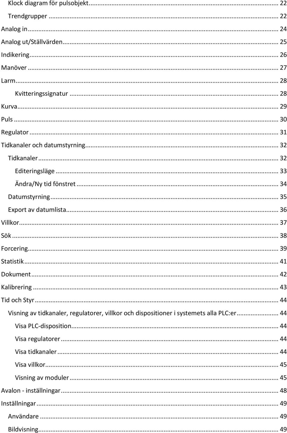 .. 38 Forcering... 39 Statistik... 41 Dokument... 42 Kalibrering... 43 Tid och Styr... 44 Visning av tidkanaler, regulatorer, villkor och dispositioner i systemets alla PLC:er.