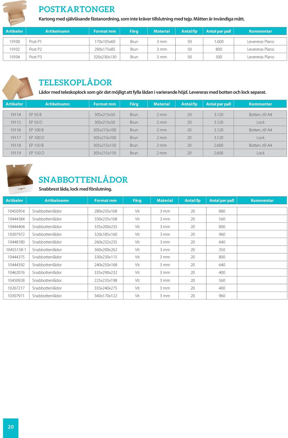 lådan i varierande höjd. Levereras med botten och lock separat. 19114 EP 50 B 305x2x50 Brun 2 mm 20 3.120 Botten, till A4 19 EP 50 D 305x2x50 Brun 2 mm 20 3.120 Lock 19116 EP B 305x2x Brun 2 mm 20 3.