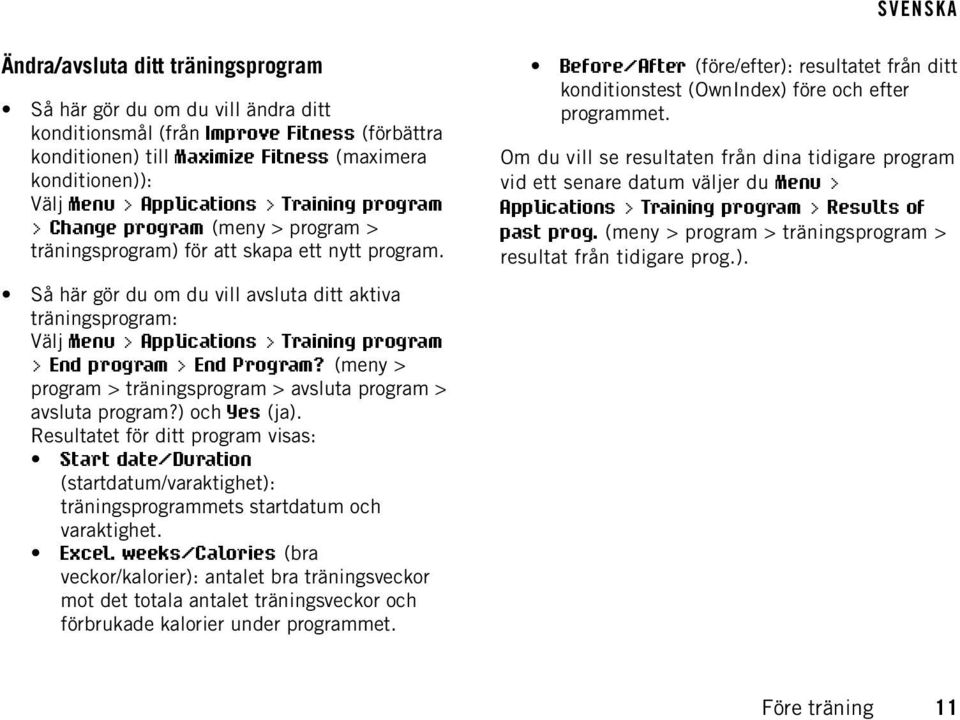 Så här gör du om du vill avsluta ditt aktiva träningsprogram: Välj Menu > Applications > Training program > End program > End Program?