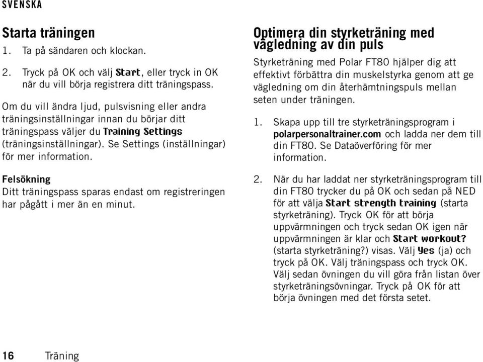 Se Settings (inställningar) för mer information. Felsökning Ditt träningspass sparas endast om registreringen har pågått i mer än en minut.