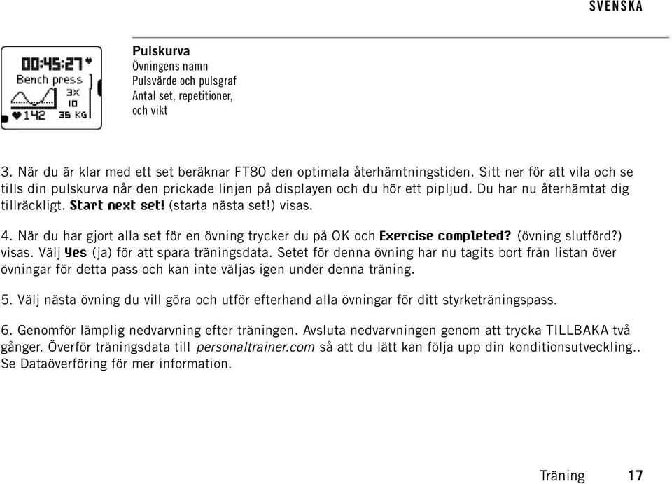 När du har gjort alla set för en övning trycker du på OK och Exercise completed? (övning slutförd?) visas. Välj Yes (ja) för att spara träningsdata.