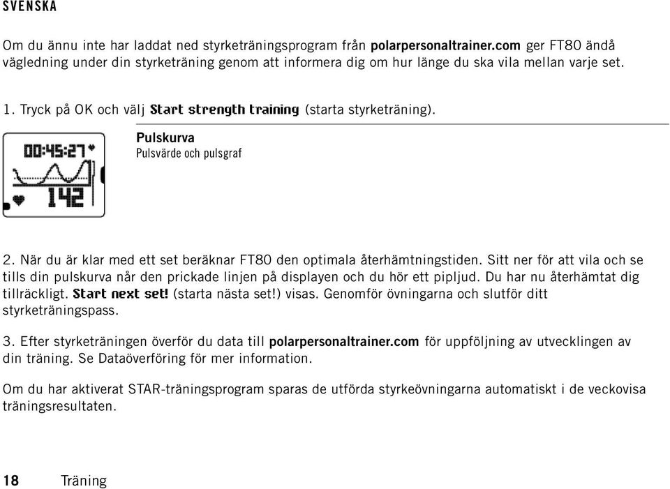 Sitt ner för att vila och se tills din pulskurva når den prickade linjen på displayen och du hör ett pipljud. Du har nu återhämtat dig tillräckligt. Start next set! (starta nästa set!) visas.