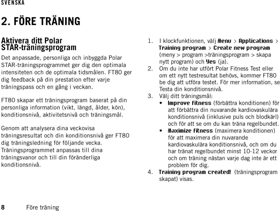 FT80 skapar ett träningsprogram baserat på din personliga information (vikt, längd, ålder, kön), konditionsnivå, aktivitetsnivå och träningsmål.