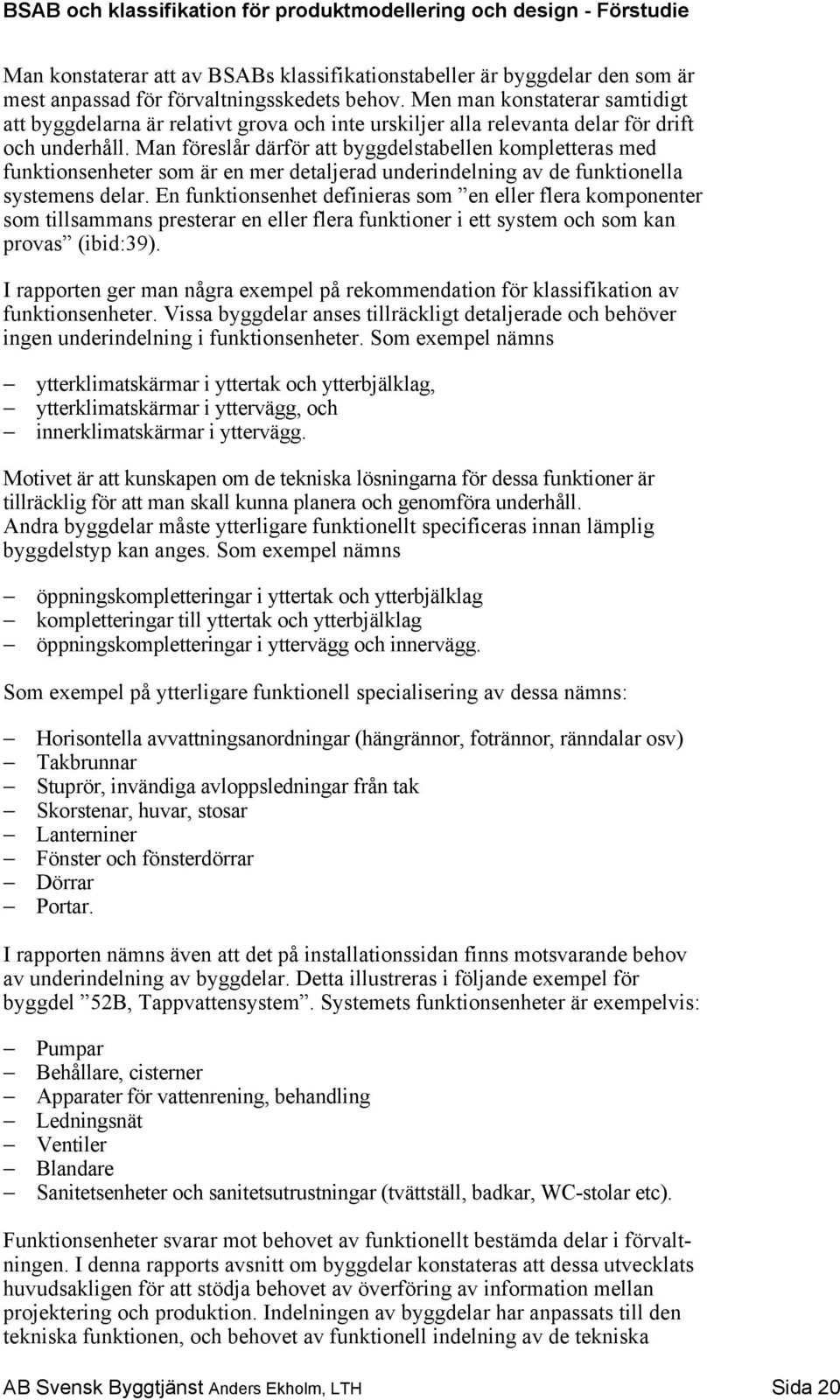 Man föreslår därför att byggdelstabellen kompletteras med funktionsenheter som är en mer detaljerad underindelning av de funktionella systemens delar.