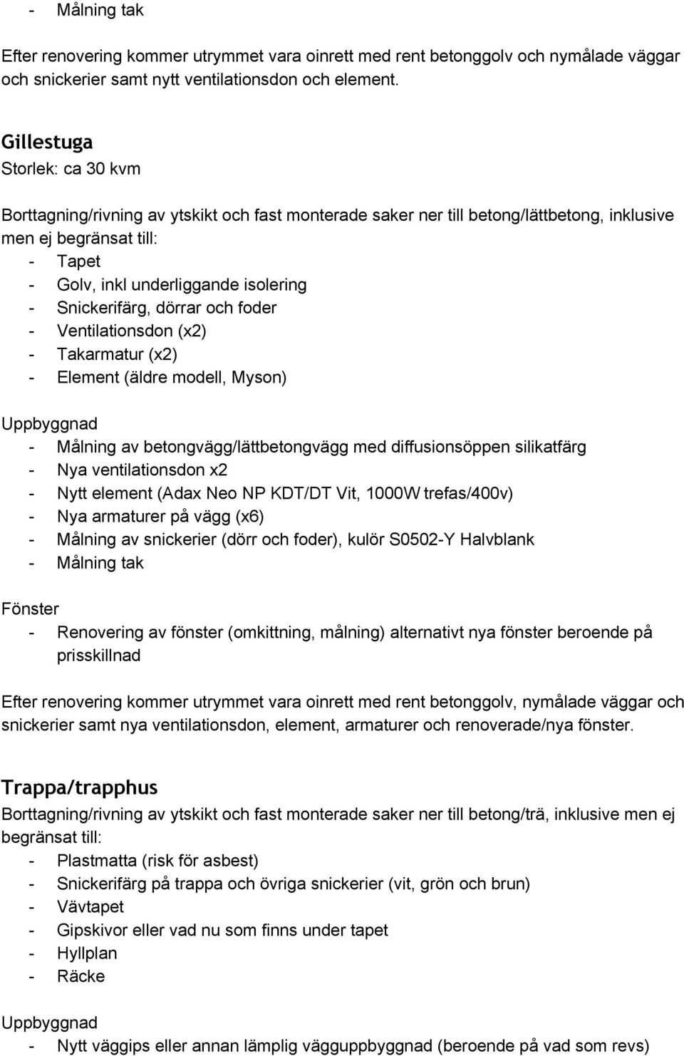 diffusionsöppen silikatfärg Nya ventilationsdon x2 Nytt element (Adax Neo NP KDT/DT Vit, 1000W trefas/400v) Nya armaturer på vägg (x6) Målning tak Fönster Renovering av fönster (omkittning, målning)