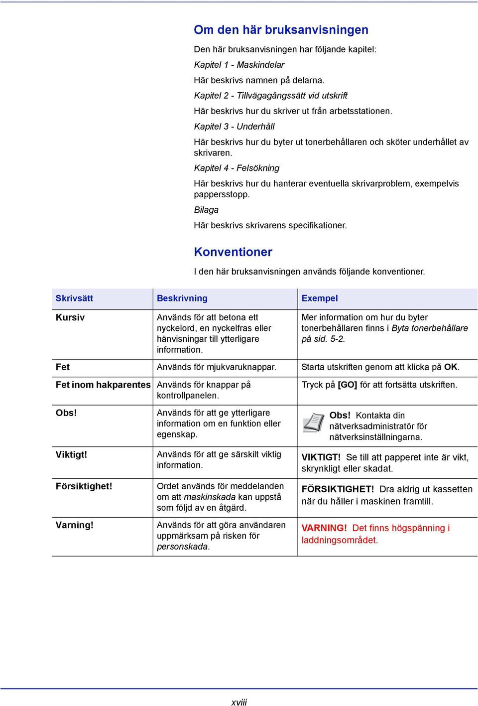 Kapitel 4 - Felsökning Här beskrivs hur du hanterar eventuella skrivarproblem, exempelvis pappersstopp. Bilaga Här beskrivs skrivarens specifikationer.