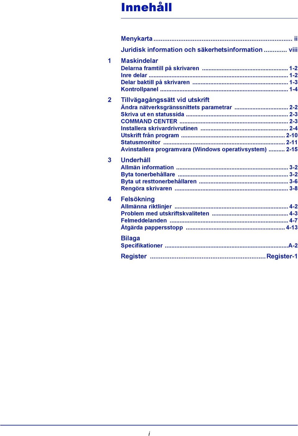 .. 2-10 Statusmonitor... 2-11 Avinstallera programvara (Windows operativsystem)... 2-15 3 Underhåll Allmän information... 3-2 Byta tonerbehållare... 3-2 Byta ut resttonerbehållaren.