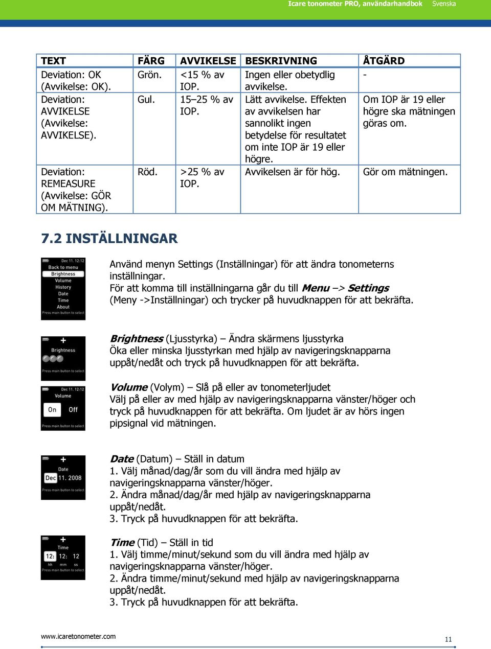 Deviation: REMEASURE (Avvikelse: GÖR OM MÄTNING). Röd. 7.2 INSTÄLLNINGAR >25 % av IOP. Avvikelsen är för hög. Gör om mätningen.