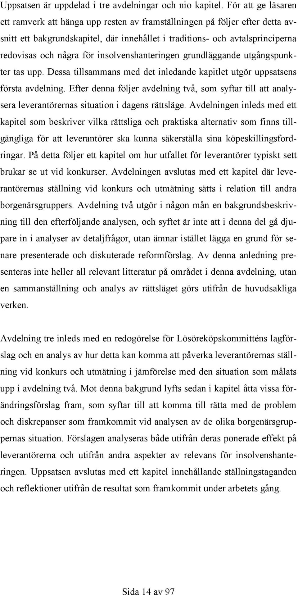 insolvenshanteringen grundläggande utgångspunkter tas upp. Dessa tillsammans med det inledande kapitlet utgör uppsatsens första avdelning.