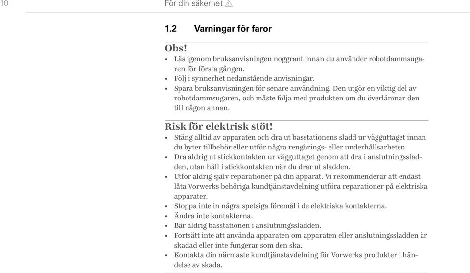 Stäng alltid av apparaten och dra ut basstationens sladd ur vägguttaget innan du byter tillbehör eller utför några rengörings- eller underhållsarbeten.