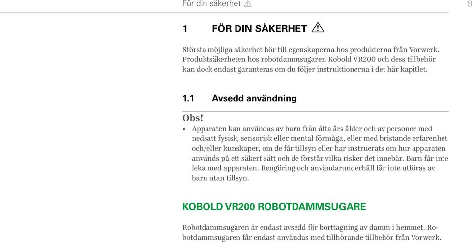 Apparaten kan användas av barn från åtta års ålder och av personer med nedsatt fysisk, sensorisk eller mental förmåga, eller med bristande erfarenhet och/eller kunskaper, om de får tillsyn eller har