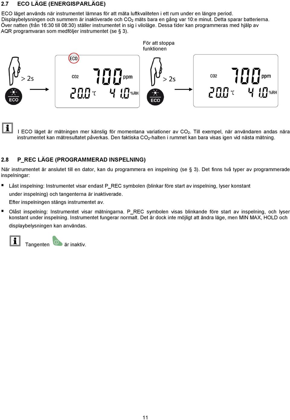 Dessa tider kan programmeras med hjälp av AQR programvaran som medföljer instrumentet (se 3). För att stoppa funktionen I ECO läget är mätningen mer känslig för momentana variationer av CO 2.