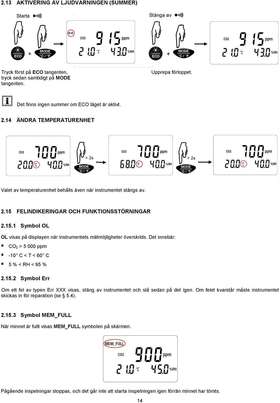 Det innebär: CO 2 > 5 000 ppm -10 C < T < 60 C 5 % < RH < 95 % 2.15.2 Symbol Err Om ett fel av typen Err XXX visas, stäng av instrumentet och slå sedan på det igen.