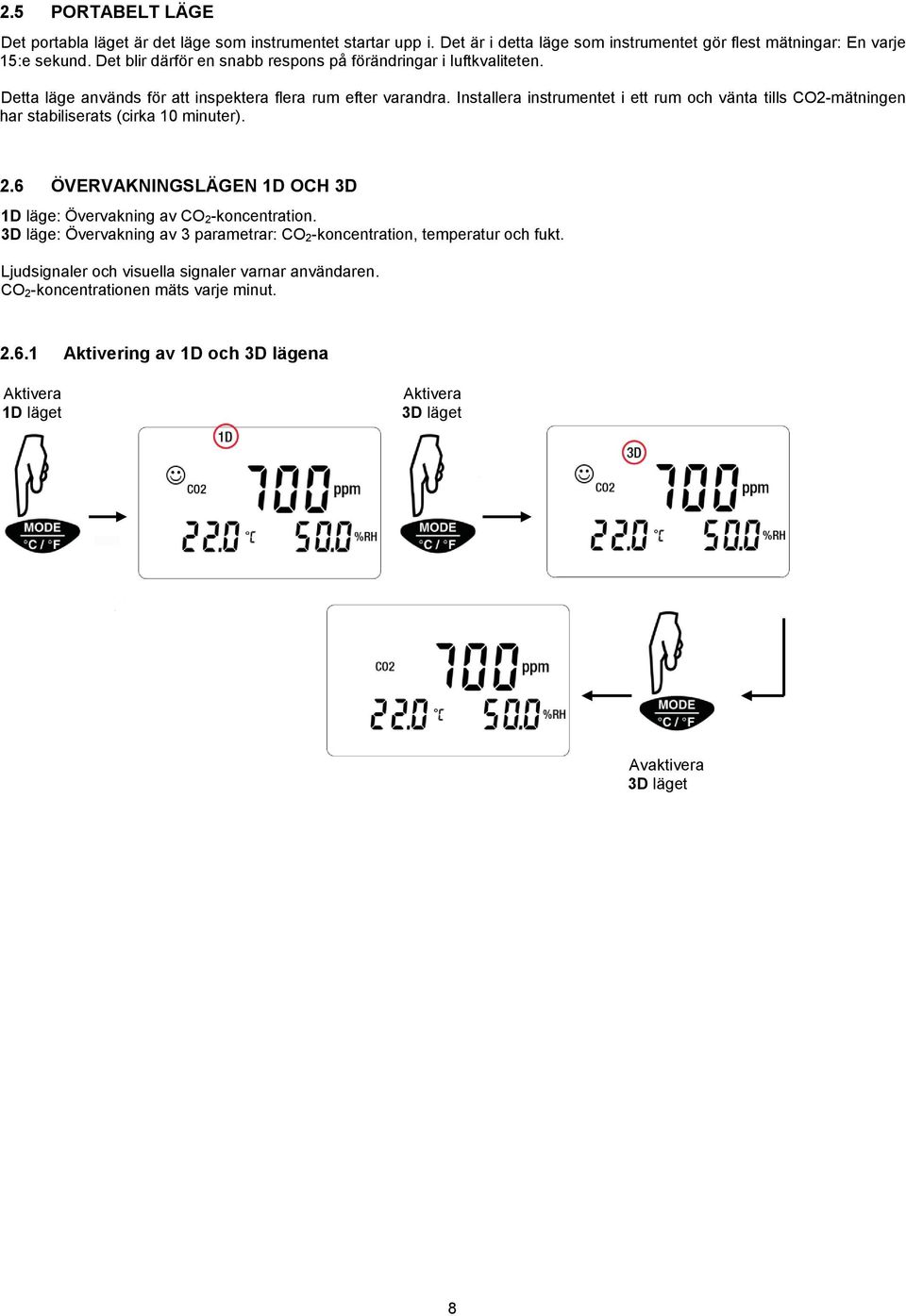 Installera instrumentet i ett rum och vänta tills CO2-mätningen har stabiliserats (cirka 10 minuter). 2.6 ÖVERVAKNINGSLÄGEN 1D OCH 3D 1D läge: Övervakning av CO 2-koncentration.