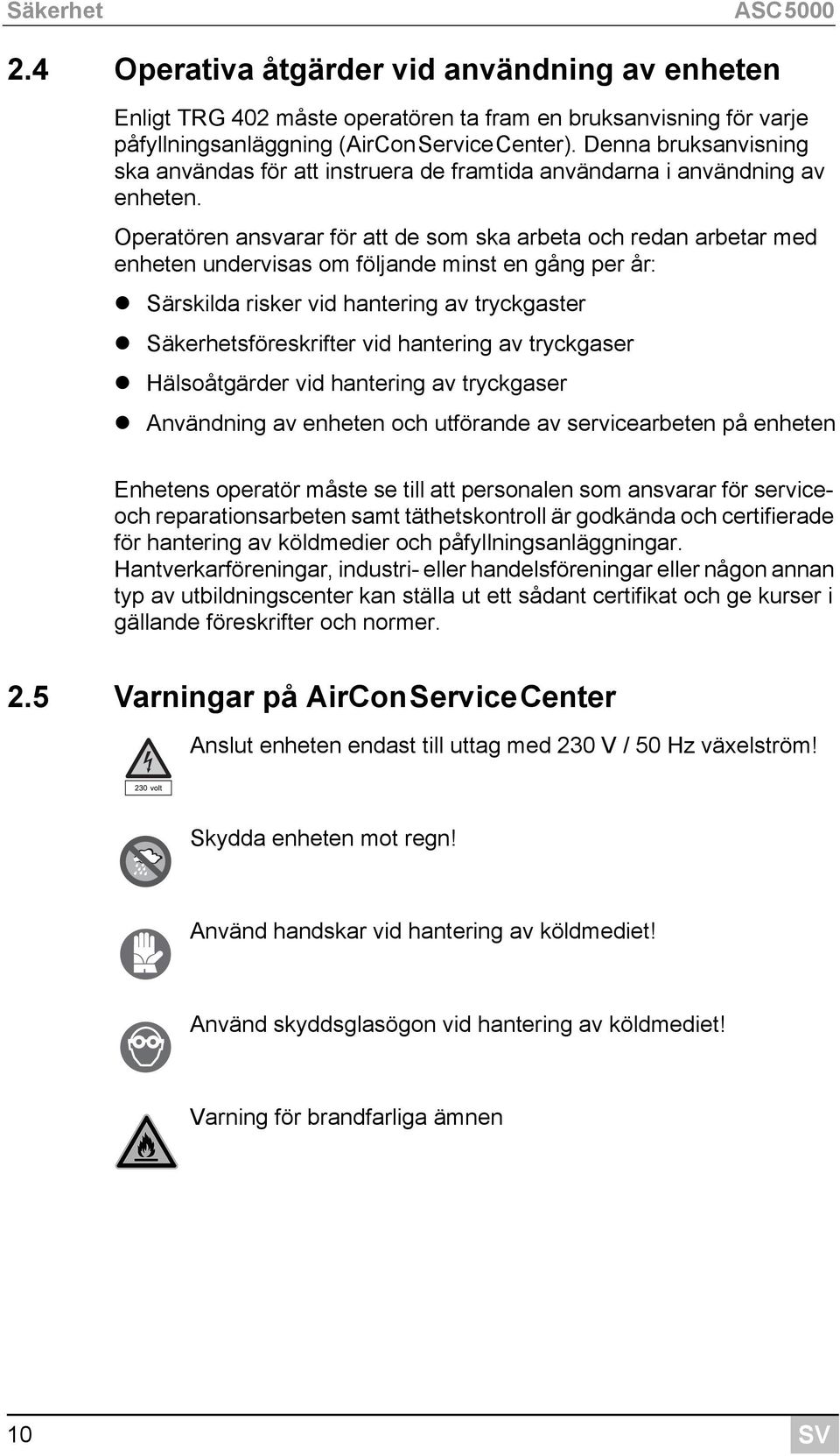 Operatören ansvarar för att de som ska arbeta och redan arbetar med enheten undervisas om följande minst en gång per år: Särskilda risker vid hantering av tryckgaster Säkerhetsföreskrifter vid