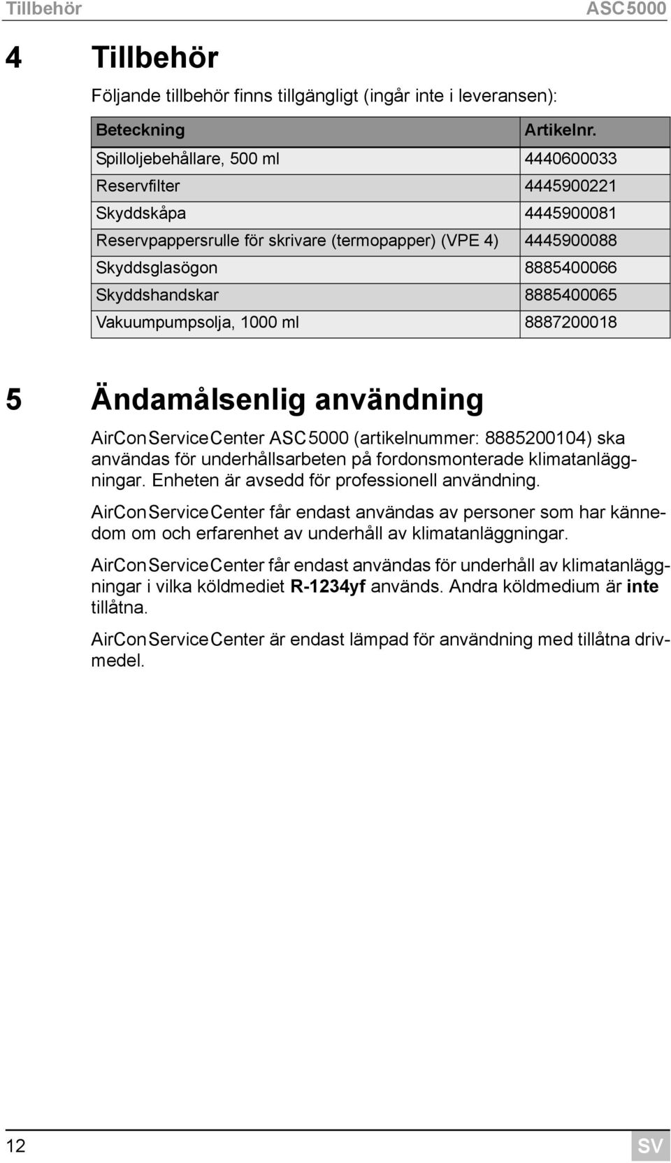 8885400065 Vakuumpumpsolja, 1000 ml 8887200018 5 Ändamålsenlig användning AirConServiceCenter ASC5000 (artikelnummer: 8885200104) ska användas för underhållsarbeten på fordonsmonterade