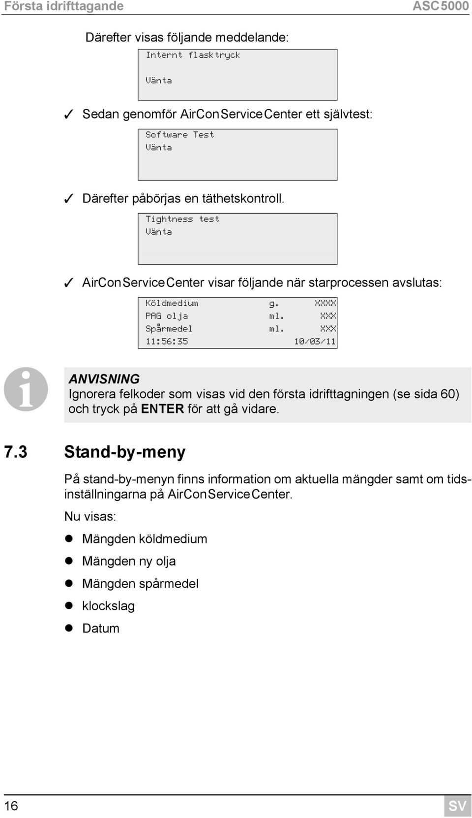 XXX 11:56:35 10/03/11 I ANVISNING Ignorera felkoder som visas vid den första idrifttagningen (se sida 60) och tryck på ENTER för att gå vidare. 7.