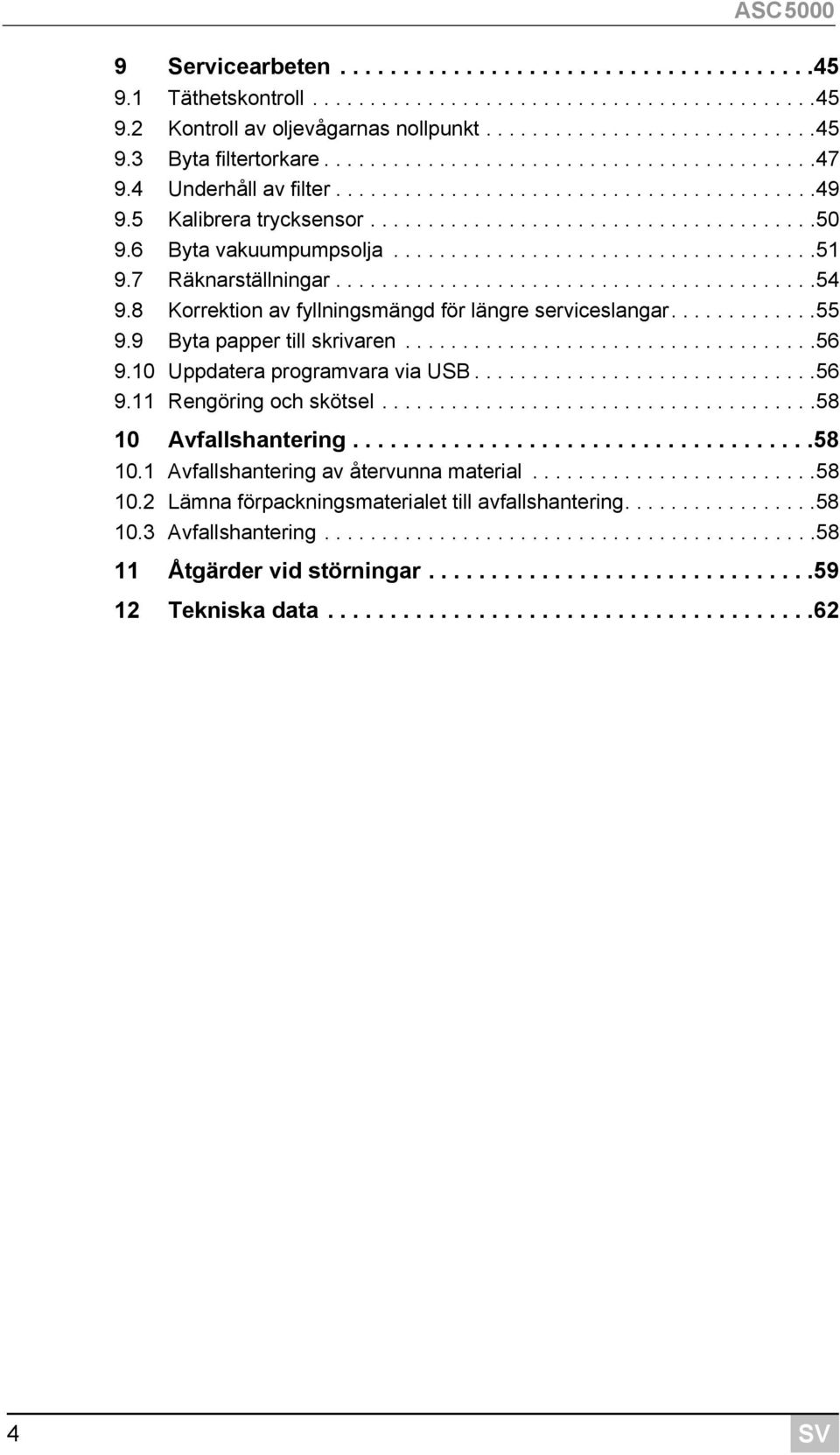 6 Byta vakuumpumpsolja.....................................51 9.7 Räknarställningar..........................................54 9.8 Korrektion av fyllningsmängd för längre serviceslangar.............55 9.