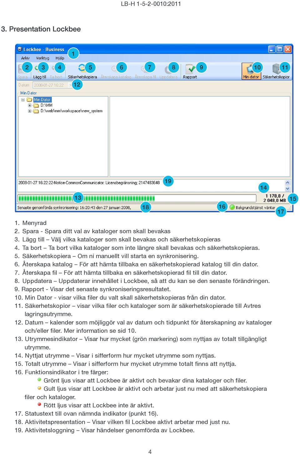 Återskapa katalog För att hämta tillbaka en säkerhetskopierad katalog till din dator. 7. Återskapa fil För att hämta tillbaka en säkerhetskopierad fil till din dator. 8.