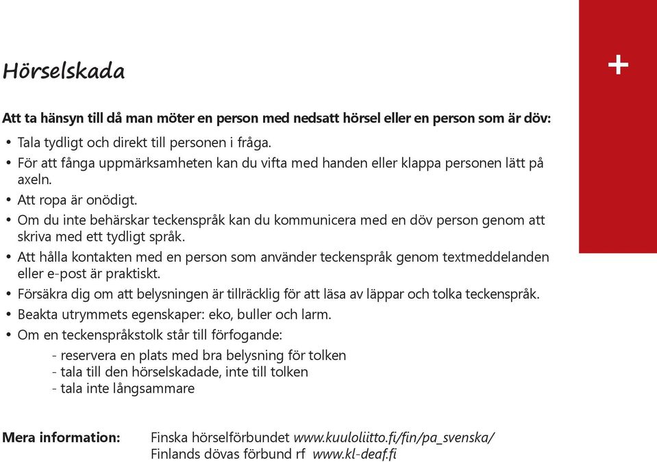 Om du inte behärskar teckenspråk kan du kommunicera med en döv person genom att skriva med ett tydligt språk.