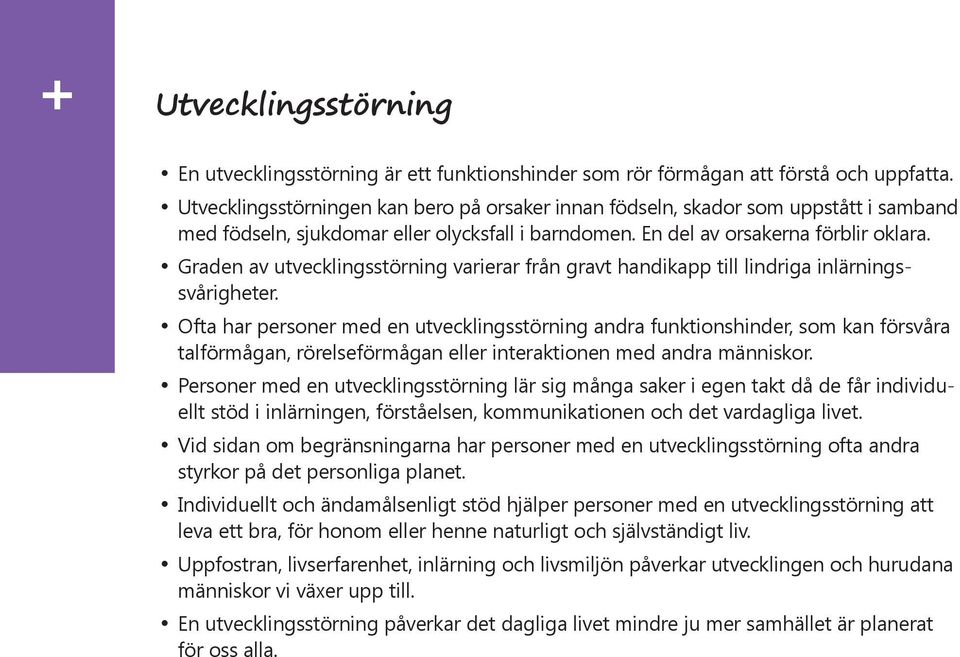 Graden av utvecklingsstörning varierar från gravt handikapp till lindriga inlärningssvårigheter.