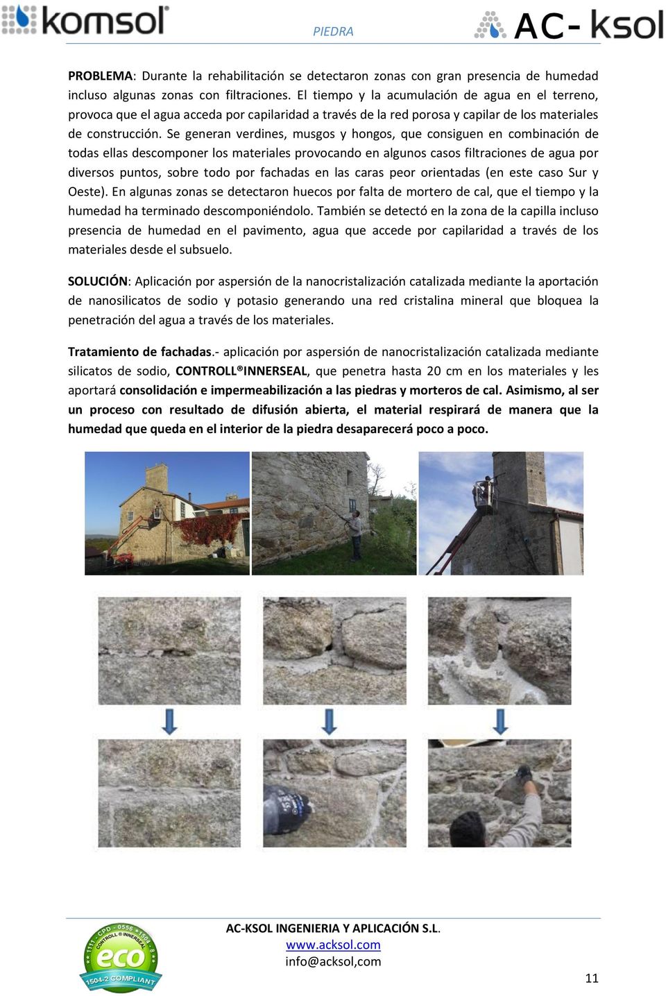 Se generan verdines, musgos y hongos, que consiguen en combinación de todas ellas descomponer los materiales provocando en algunos casos filtraciones de agua por diversos puntos, sobre todo por