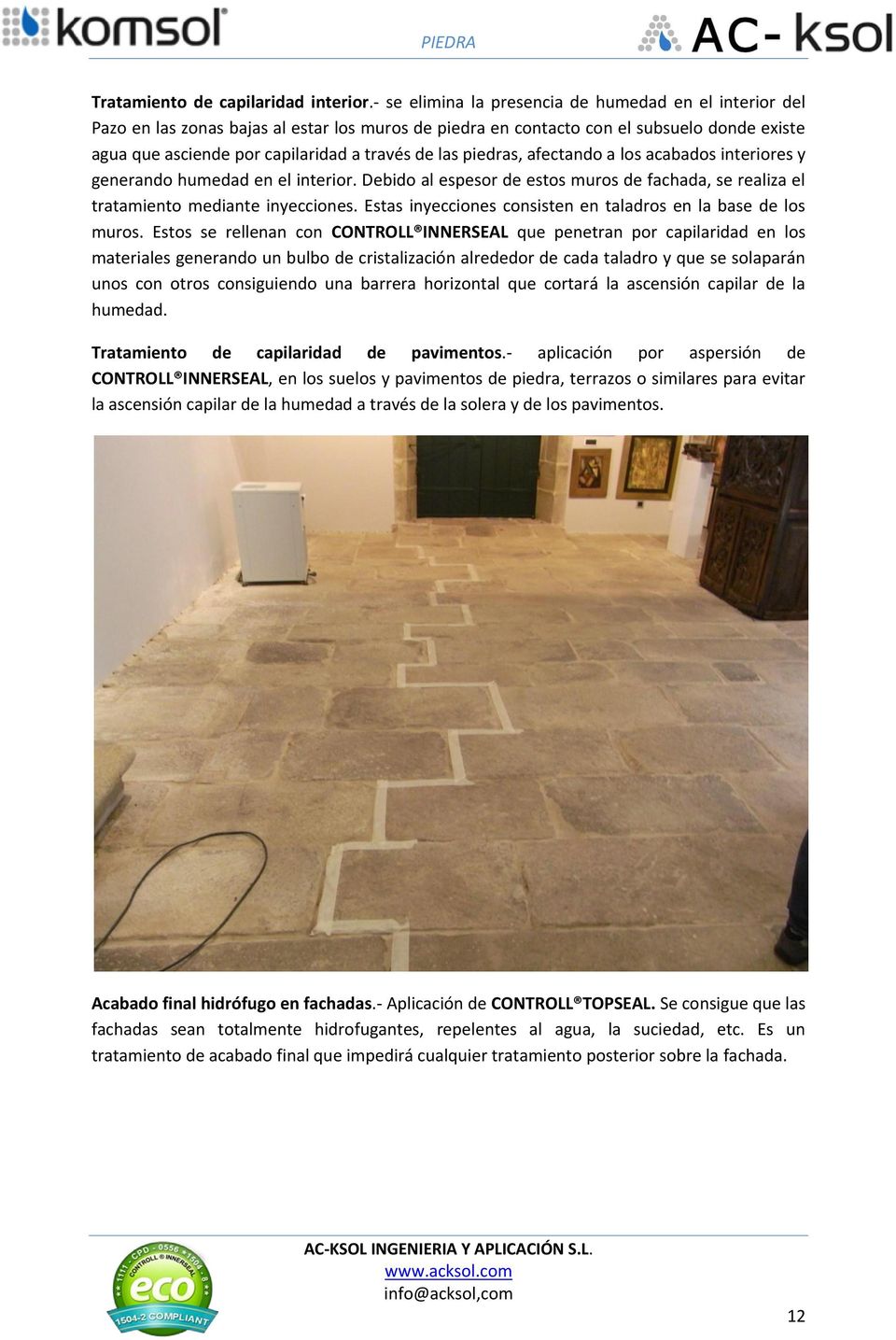piedras, afectando a los acabados interiores y generando humedad en el interior. Debido al espesor de estos muros de fachada, se realiza el tratamiento mediante inyecciones.