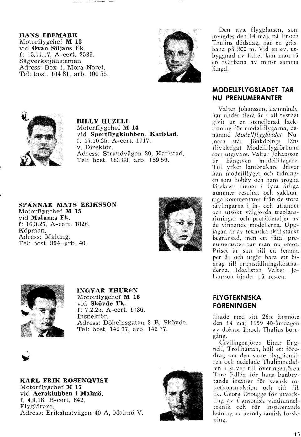A lodettftygbtade TAR NU PRENUMERANTER SPANNAR MATS ERIKSSON Motorflygchef M 15 vid Malungs Fk. f: 16.3.27. A-cert. 1B26. Kcipman. Adress: Malung. Tel: bost. 804, arb. 40.