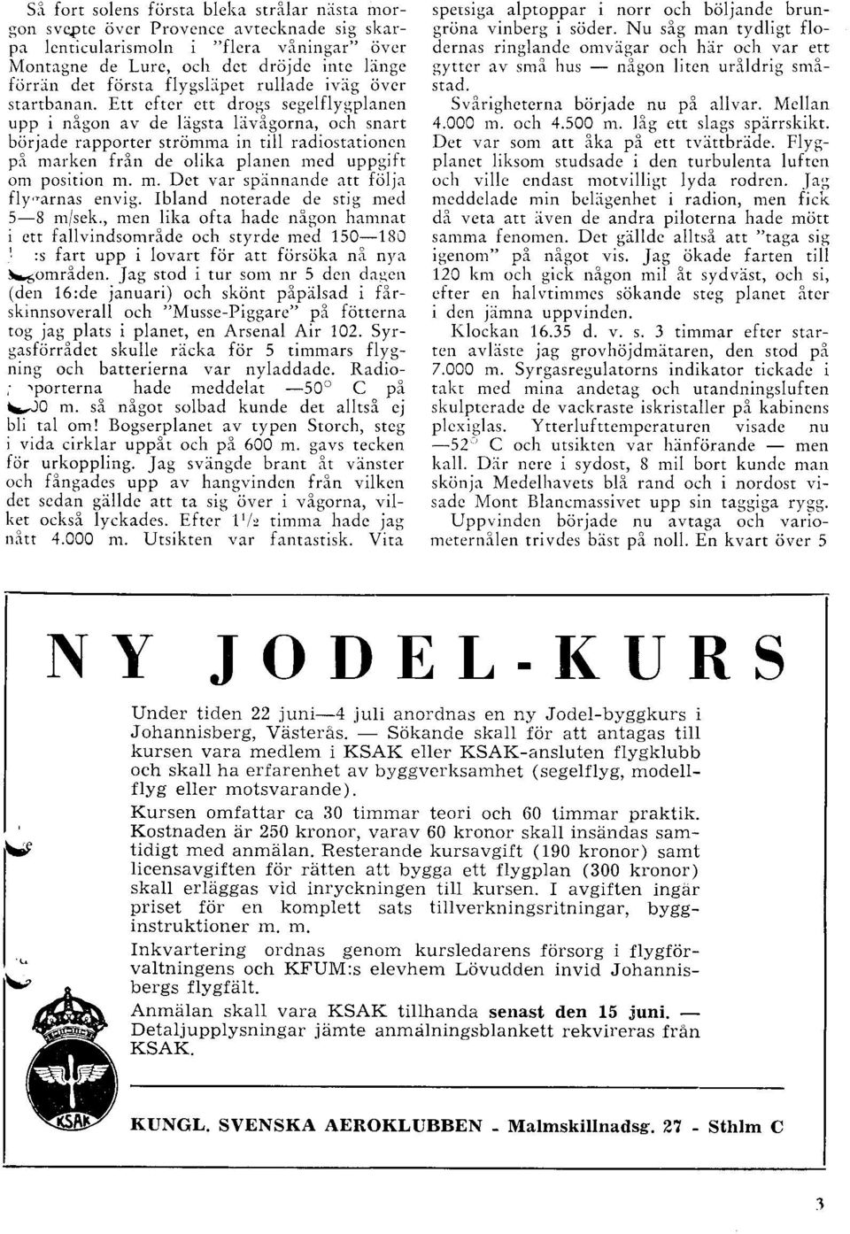 Ett cftcr ctt drogs segelflygplanen upp i nigon av de ligsta Livigorna, och snart brirjade rapportcr strcimma in till radiostationcn p,i marken frin de olika planen rned uppgift om position m. m. Det var spiinnandc att fdlja fly-arnas envig.