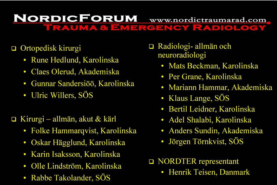 Takolander, SÖS Radiologi- allmän och neuroradiologi Mats Beckman, Karolinska Per Grane, Karolinska Mariann Hammar, Akademiska Klaus