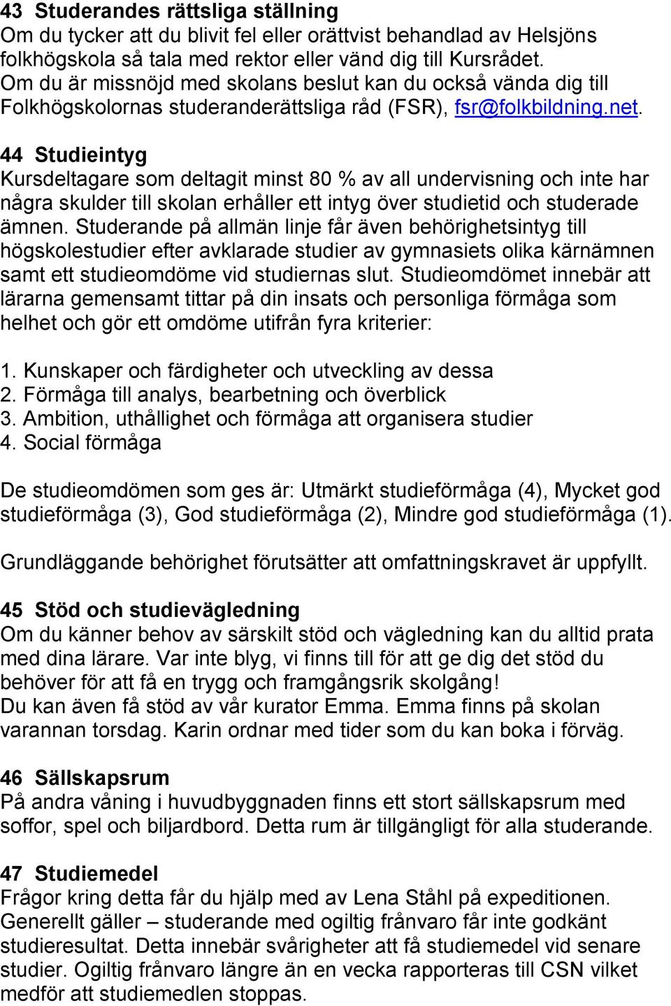 44 Studieintyg Kursdeltagare som deltagit minst 80 % av all undervisning och inte har några skulder till skolan erhåller ett intyg över studietid och studerade ämnen.