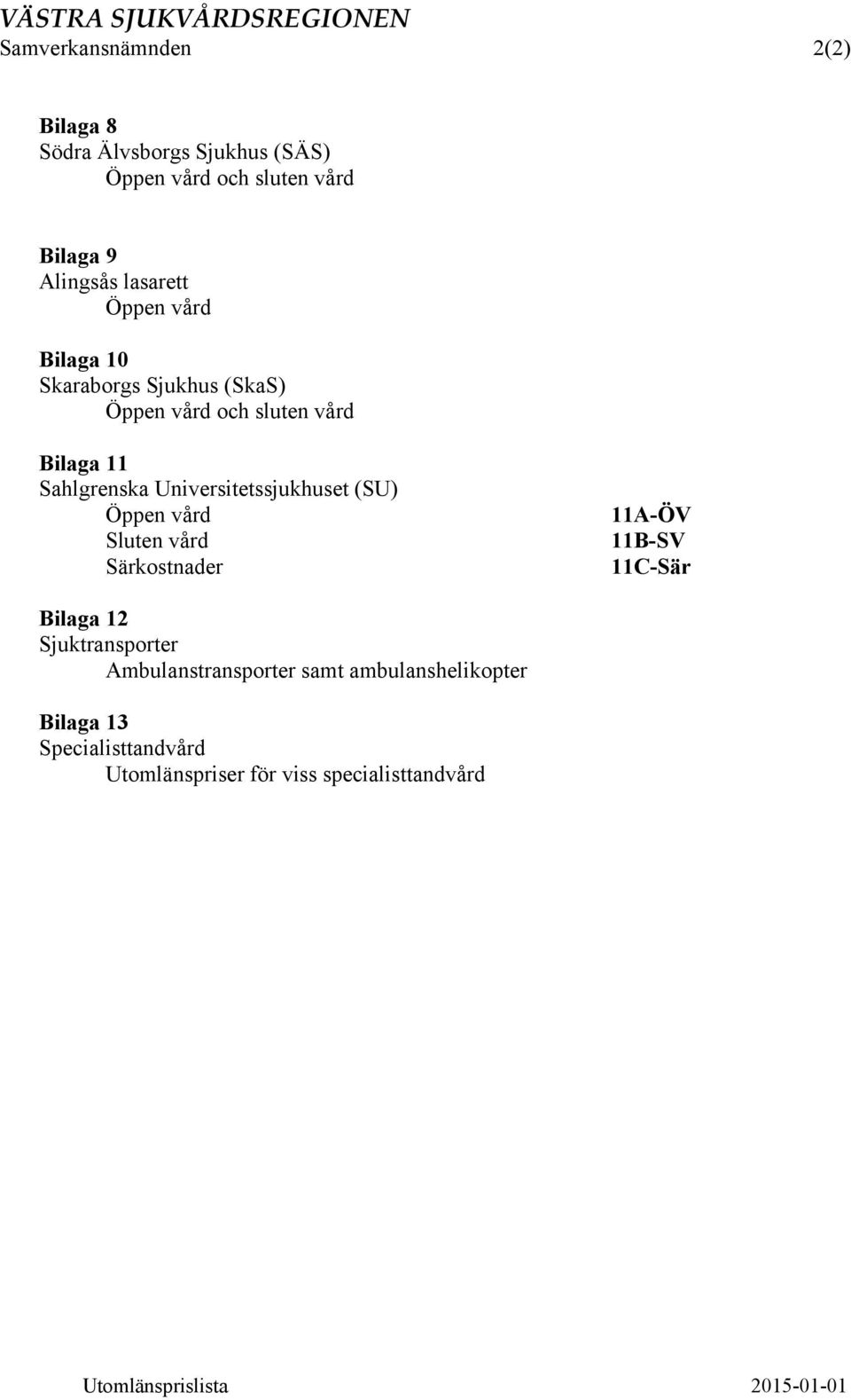 Universitetssjukhuset (SU) Öppen vård Sluten vård Särkostnader 11A-ÖV 11B-SV 11C-Sär Bilaga 12 Sjuktransporter