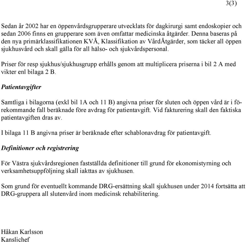 Priser för resp sjukhus/sjukhusgrupp erhålls genom att multiplicera priserna i bil 2 A med vikter enl bilaga 2 B.