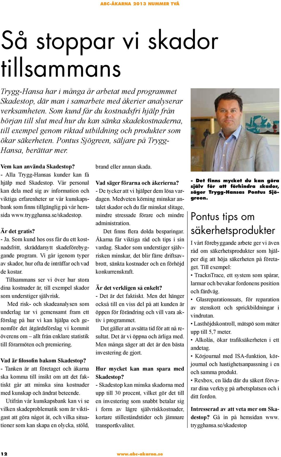 Pontus Sjögreen, säljare på Trygg- Hansa, berättar mer. Vem kan använda Skadestop? - Alla Trygg-Hansas kunder kan få hjälp med Skadestop.