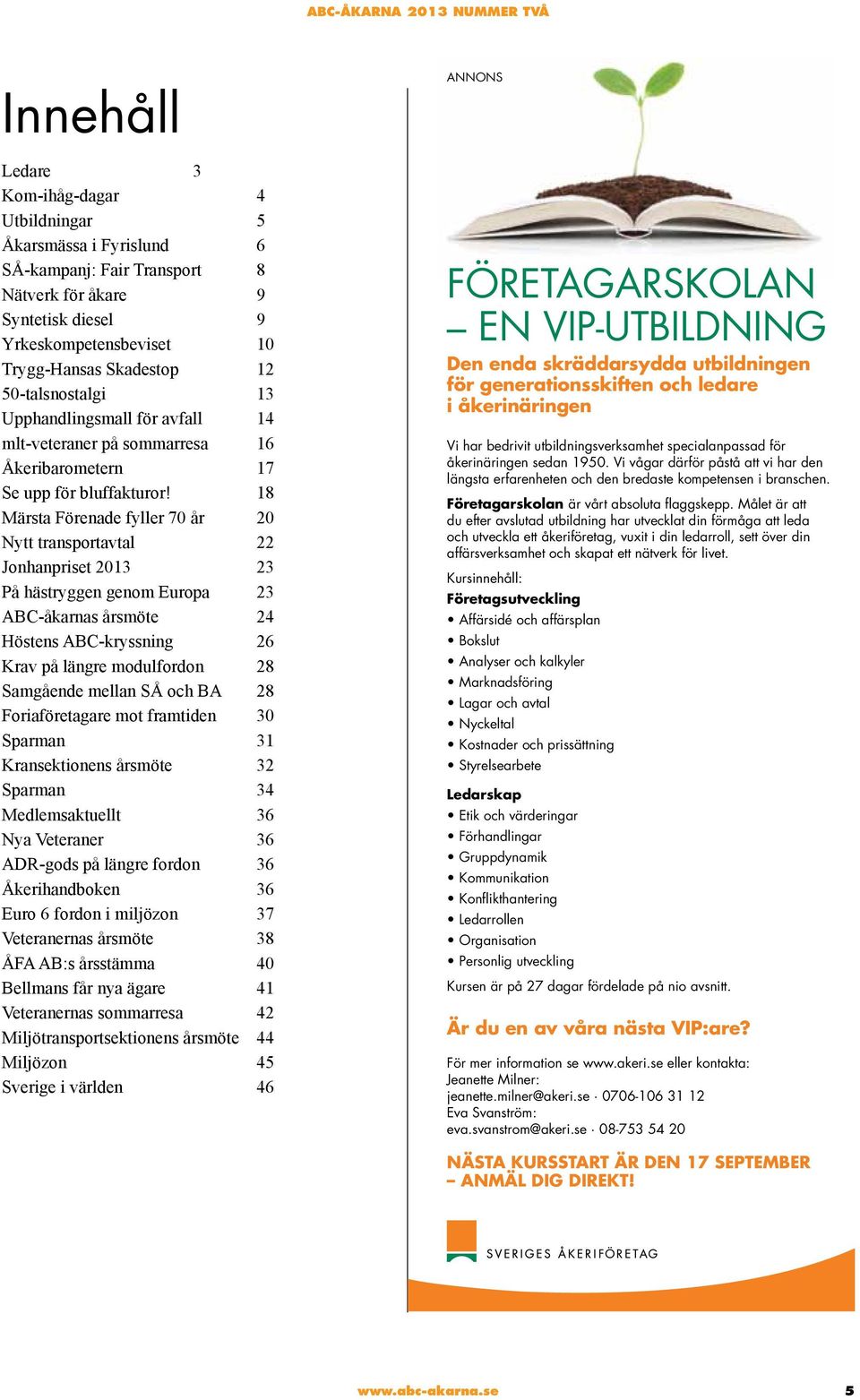 18 Märsta Förenade fyller 70 år 20 Nytt transportavtal 22 Jonhanpriset 2013 23 På hästryggen genom Europa 23 ABC-åkarnas årsmöte 24 Höstens ABC-kryssning 26 Krav på längre modulfordon 28 Samgående