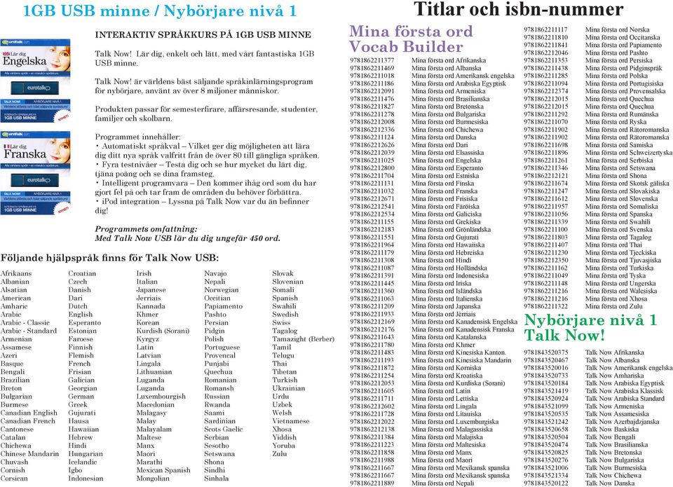 Programmet innehåller: Automatiskt språkval Vilket ger dig möjligheten att lära dig ditt nya språk valfritt från de över 80 till gängliga språken.