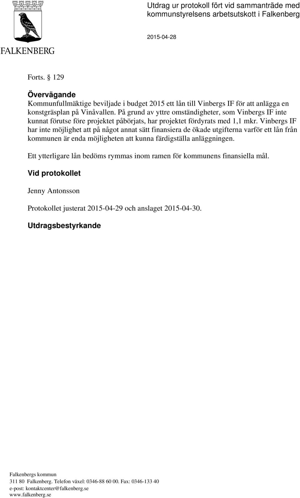 På grund av yttre omständigheter, som Vinbergs IF inte kunnat förutse före projektet påbörjats, har projektet fördyrats med 1,1 mkr.