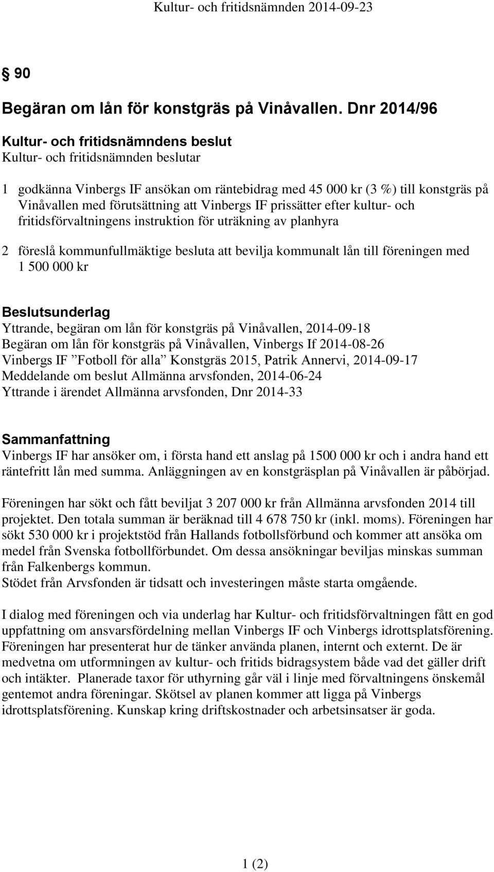 Vinbergs IF prissätter efter kultur- och fritidsförvaltningens instruktion för uträkning av planhyra 2 föreslå kommunfullmäktige besluta att bevilja kommunalt lån till föreningen med 1 500 000 kr