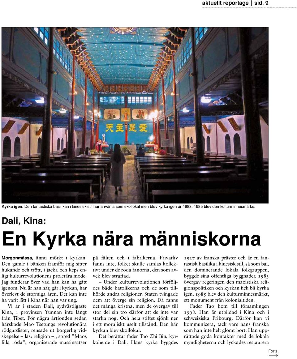 Jag funderar över vad han kan ha gått igenom. Nu är han här, går i kyrkan, har överlevt de stormiga åren. Det kan inte ha varit lätt i Kina när han var ung.