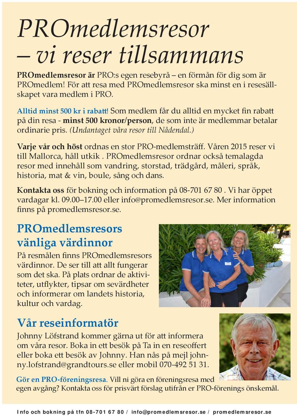 (Undantaget våra resor till Nådendal.) Varje vår och höst ordnas en stor PRO-medlemsträff. Våren 2015 reser vi till Mallorca, håll utkik.