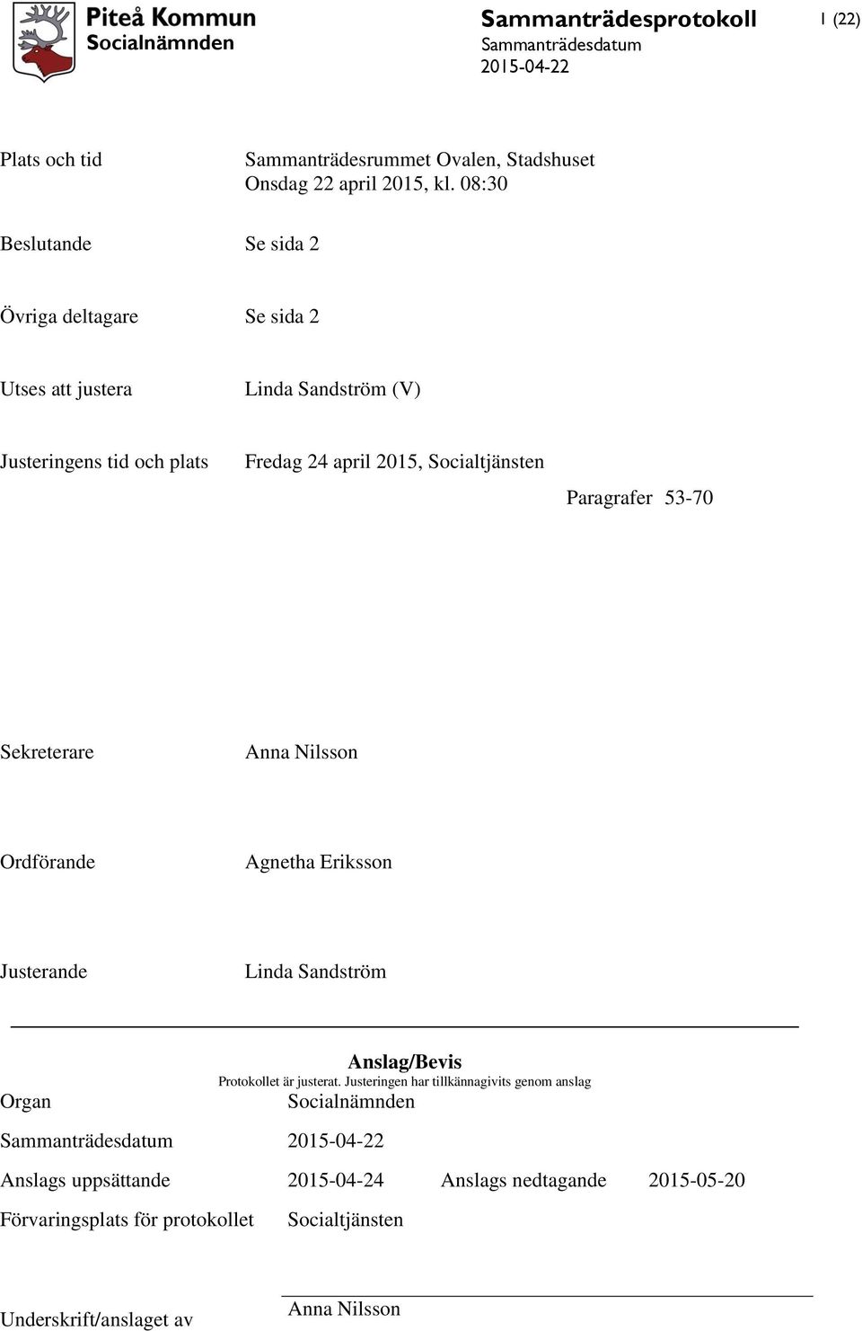 Socialtjänsten Paragrafer 53-70 Sekreterare Anna Nilsson Ordförande Agnetha Eriksson Justerande Linda Sandström Organ Anslag/Bevis Protokollet