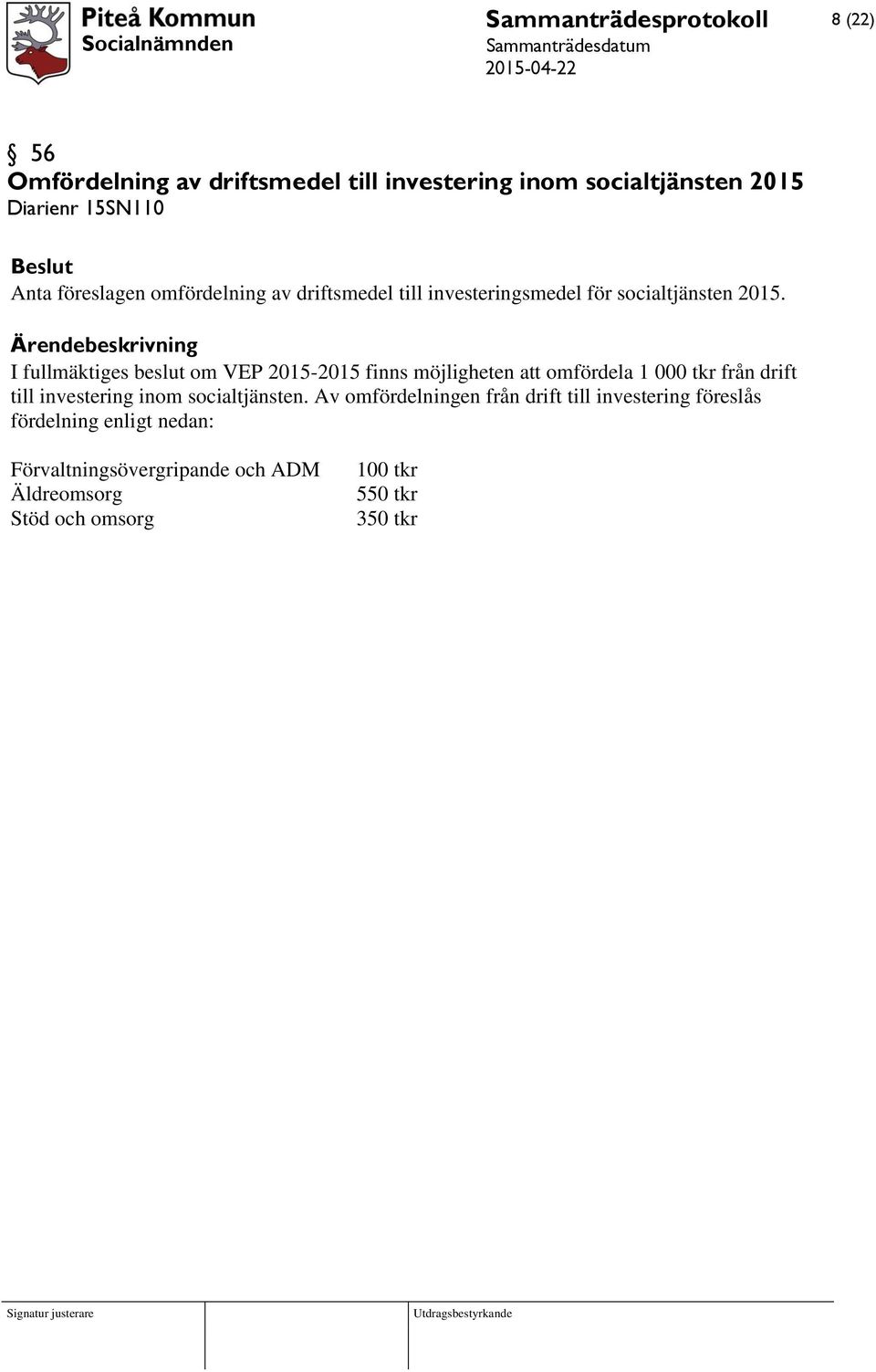 I fullmäktiges beslut om VEP 2015-2015 finns möjligheten att omfördela 1 000 tkr från drift till investering inom