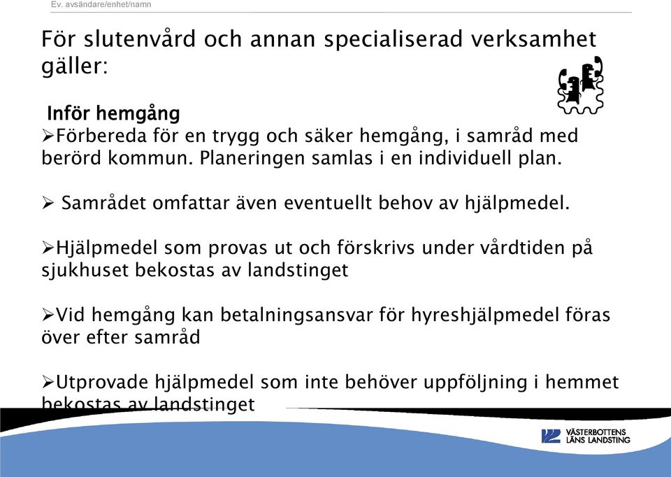 Hjälpmedel som provas ut och förskrivs under vårdtiden på sjukhuset bekostas av landstinget Vid hemgång kan